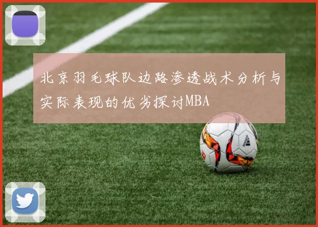 北京羽毛球队边路渗透战术分析与实际表现的优劣探讨MBA