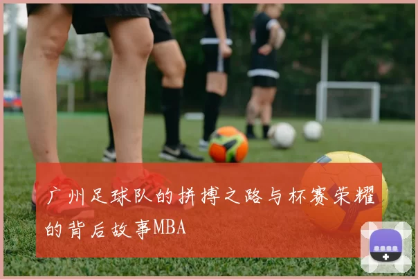 广州足球队的拼搏之路与杯赛荣耀的背后故事MBA