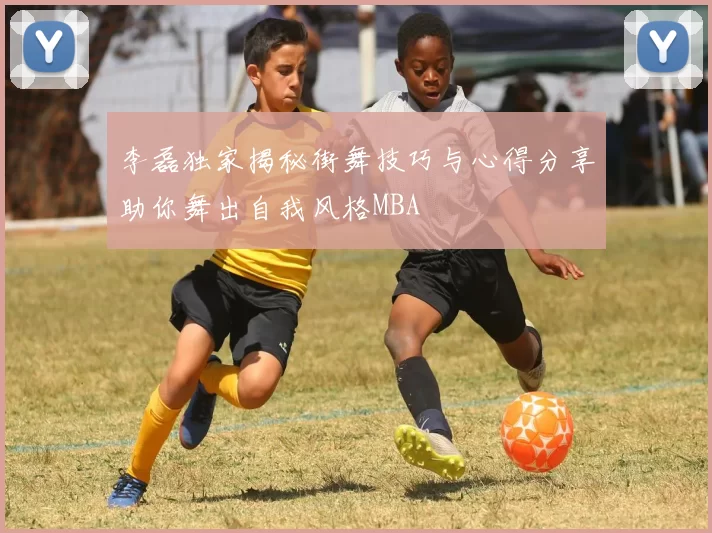 李磊独家揭秘街舞技巧与心得分享助你舞出自我风格MBA