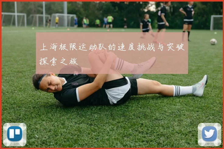 上海极限运动队的速度挑战与突破探索之旅