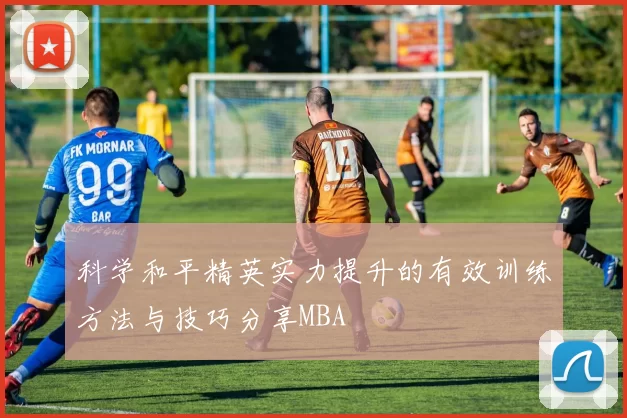 科学和平精英实力提升的有效训练方法与技巧分享MBA