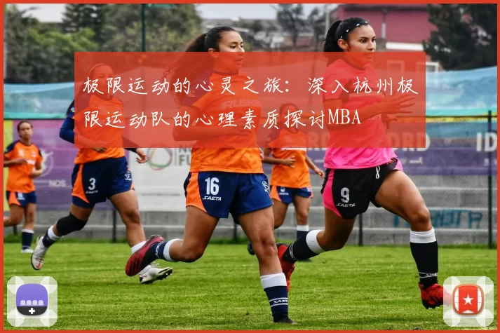 极限运动的心灵之旅：深入杭州极限运动队的心理素质探讨MBA